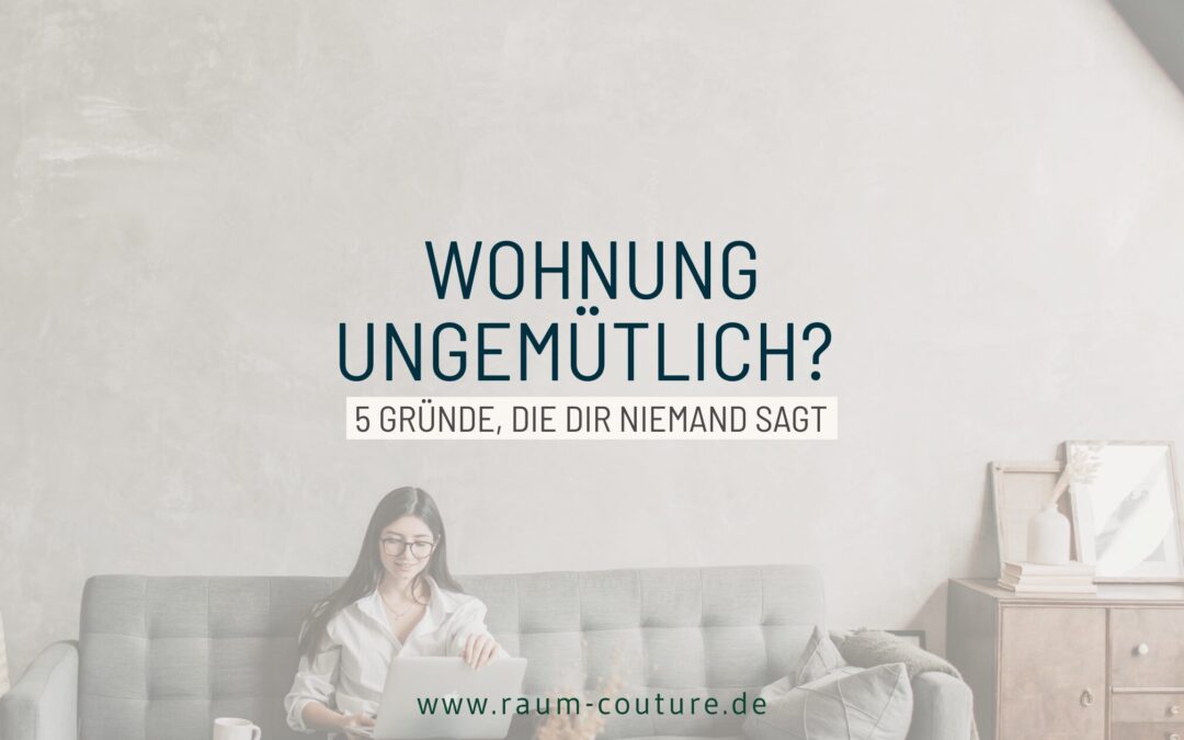 Wohnung ungemütlich? 5 Gründe, die dir noch niemand gesagt hat